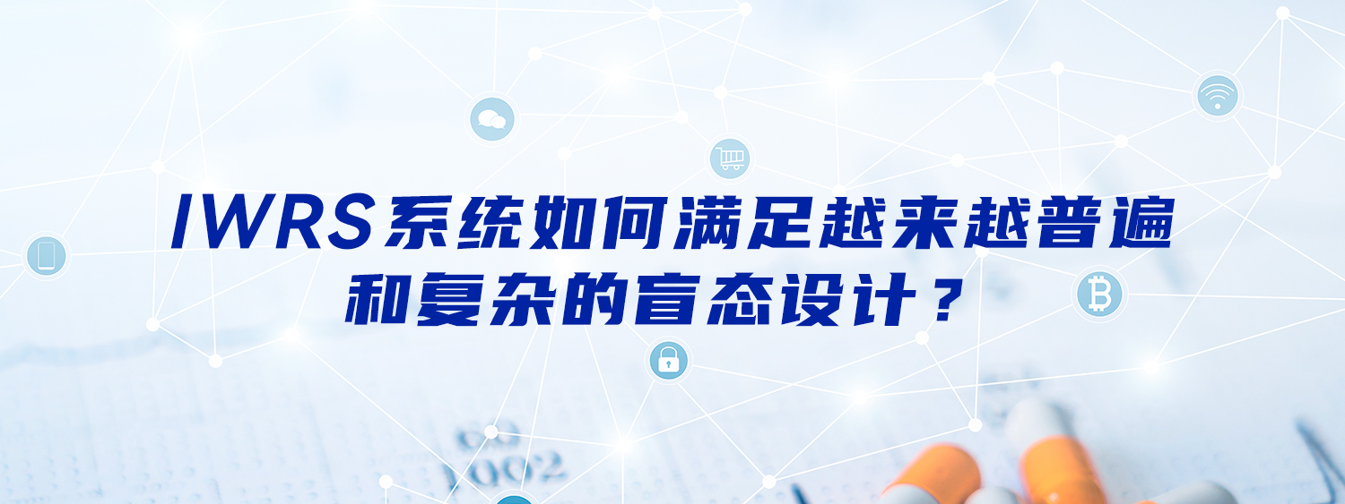 IWRS系统如何满足越来越普遍和复杂的盲态设计？